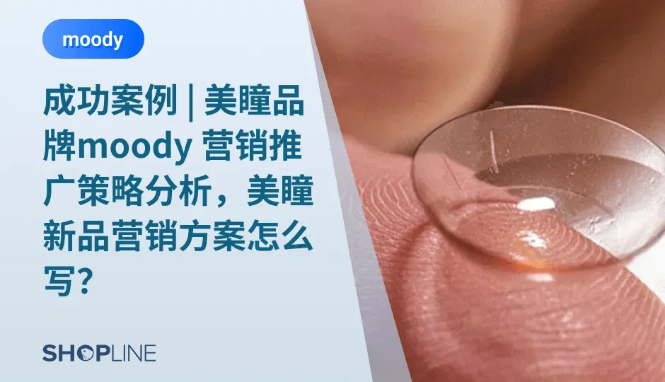 美瞳，是最近几年比较火的一个风口。2023年想要入手美瞳行业？如何才能使品牌成功出海？美瞳赛道的成功经验分享？今天，SHOPLINE就通过国货美瞳品牌moody案例来和独立站跨境卖家一起来共同探讨一下，美瞳赛道怎么样才能成功以及美瞳出海的营销策略如何制定。